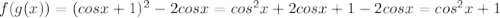 f(g(x))= (cosx+1)^{2}-2cosx= cos^{2}x+2cosx+1-2cosx= cos^{2}x+1