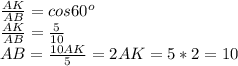 \frac{AK}{AB}=cos60^o\\\frac{AK}{AB}=\frac{5}{10}\\AB=\frac{10AK}{5}=2AK=5*2=10