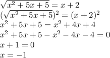 \sqrt{ x^{2} +5x + 5} = x+2 \\ (\sqrt{ x^{2} +5x + 5}) ^{2} = (x+2)^{2} \\ x^{2} +5x + 5 = x^{2} +4x + 4 \\ x^{2} +5x + 5 - x^{2} -4x - 4 = 0 \\ x + 1 = 0 \\ x = - 1