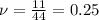 \nu= \frac{11}{44} =0.25