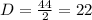 D = \frac{44}{2} =22