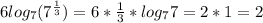 6log_7 (7^{\frac{1}{3}})=6*\frac{1}{3}*log_7 7=2*1=2