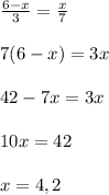 \frac{6-x}{3} = \frac{x}{7} \\ \\ &#10;7(6-x)=3x \\ \\ &#10;42-7x=3x \\ \\ &#10;10x=42 \\ \\ &#10;x=4,2