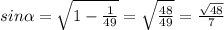 sin \alpha = \sqrt{1- \frac{1}{49} }= \sqrt{ \frac{48}{49} } = \frac{ \sqrt{48}}{7}