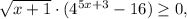 \sqrt{x+1}\cdot (4 ^{5x+3} -16) \geq 0,