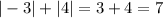 |-3|+ |4|=3+4=7