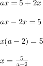 ax=5+2x\\\\ax-2x=5\\\\x(a-2)=5\\\\x=\frac{5}{a-2}