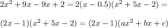 2x^2+9x-9x+2=2(x-0.5)(x^2+5x-2)=\\\\(2x-1)(x^2+5x-2)=(2x-1)(ax^2+bx+c)