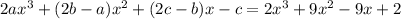 2a x^{3} +(2b-a) x^{2} +(2c-b)x-c=2 x^{3} +9 x^{2} -9x+2