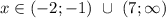 x\in(-2 ; -1) \ \cup \ (7;\infty)