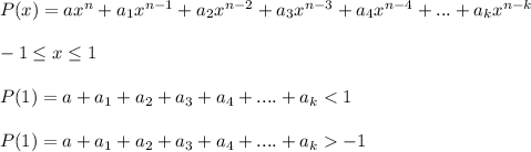 P(x)=ax^{n}+a_{1}x^{n-1}+a_{2}x^{n-2}+a_{3}x^{n-3}+a_{4}x^{n-4}+...+a_{k}x^{n-k}\\\\&#10; -1 \leq x \leq 1 \\\\&#10;P(1) = a+a_{1}+a_{2}+a_{3}+a_{4}+....+a_{k}<1\\\\&#10;P(1) = a+a_{1}+a_{2}+a_{3}+a_{4}+....+a_{k}-1\\\\ &#10;