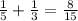 \frac{1}{5} + \frac{1}{3} = \frac{8}{15}