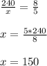 \frac{240}{x}= \frac{8}{5} \\ \\ x= \frac{5*240}{8} \\ \\ x=150