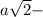 a \sqrt{2} -