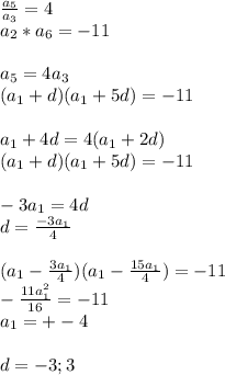 \frac{a_{5}}{a_{3}} = 4\\&#10; a_{2}*a_{6}=-11 \\\\&#10; a_{5}=4a_{3}\\ &#10; (a_{1}+d)(a_{1}+5d) = -11\\\\&#10;a_{1}+4d=4(a_{1}+2d) \\&#10; (a_{1}+d)(a_{1}+5d)=-11\\\\&#10; -3a_{1}=4d \\&#10; d=\frac{-3a_{1}}{4} \\\\&#10; (a_{1}-\frac{3a_{1}}{4})(a_{1}-\frac{15a_{1}}{4})=-11\\ &#10; -\frac{11a_{1}^2}{16}=-11\\&#10; a_{1}=+-4\\\\&#10; d=-3;3