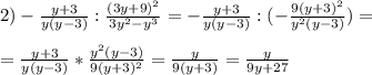 2) -\frac{y+3}{y(y-3)}:\frac{(3y+9)^2}{3y^2-y^3}=-\frac{y+3}{y(y-3)}:(-\frac{9(y+3)^2}{y^2(y-3)})= \\ \\ =\frac{y+3}{y(y-3)}*\frac{y^2(y-3)}{9(y+3)^2}=\frac{y}{9(y+3)}=\frac{y}{9y+27}