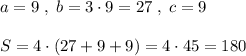 a=9\; ,\; b=3\cdot 9=27\; ,\; c=9\\\\S=4\cdot (27+9+9)=4\cdot 45=180