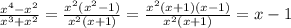 \frac{x^{4}- x^{2} }{x^{3}+ x^{2} } = \frac{ x^{2} ( x^{2} -1)}{ x^{2} (x+1)}= \frac{ x^{2}(x+1) ( x -1)}{ x^{2} (x+1)}= x-1 \\