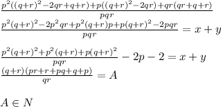 \frac{p^2((q+r)^2-2qr+q+r)+p((q+r)^2-2qr)+qr(qr+q+r)}{pqr} \\&#10;\frac{p^2(q+r)^2-2p^2qr+p^2(q+r)p+p(q+r)^2-2pqr}{pqr}=x+y\\\\ &#10;\frac{p^2(q+r)^2+p^2(q+r)+p(q+r)^2}{pqr}-2p-2=x+y\\ &#10;\frac{(q+r)(pr+r+pq+q+p&#10;)}{qr}=A\\\\&#10; A \in N \\&#10;\\&#10;