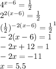 4^{x-6} = \frac{1}{2} \\ 2 ^{2(x-6)} =\frac{1}{2} \\ (\frac{1}{2} ) ^{-2(x-6)} =\frac{1}{2} ^{1} \\ -2(x-6)=1 \\ -2x+12=1 \\ -2x=-11 \\ x=5.5