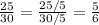 \frac{25}{30} = \frac{25/5}{30/5} = \frac{5}{6}