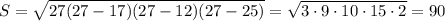 S= \sqrt{27(27-17)(27-12)(27-25)} = \sqrt{3\cdot9\cdot10\cdot15\cdot2} =90