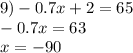 9)-0.7x+2=65 \\ -0.7x=63 \\ x=-90