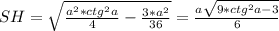 SH = \sqrt{\frac{a^2*ctg^2a}{4} - \frac{3*a^2}{36}} = \frac{a\sqrt{9*ctg^2a-3}}{6}