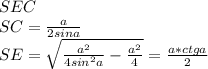 SEC\\&#10;SC=\frac{a}{2sina}\\&#10;SE=\sqrt{\frac{a^2}{4sin^2a}-\frac{a^2}{4}}=\frac{a*ctga}{2}\\&#10;