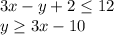 3x-y+2 \leq 12 \\ y \geq 3x-10