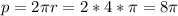 p=2 \pi r=2*4* \pi =8 \pi