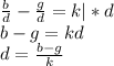 \frac{b}{d}- \frac{g}{d}=k|*d \\ b-g=kd \\ d= \frac{b-g}{k}