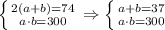 \left \{ {{2(a+b)=74} \atop {a\cdot b=300}} \right. \Rightarrow \left \{ {{a+b=37} \atop {a\cdot b=300}} \right.