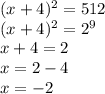 (x+4)^{2} =512 \\ (x+4)^{2} =2 ^{9} \\ x+4=2 \\ x=2-4 \\ x=-2