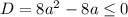 D=8a^{2}-8a \leq 0