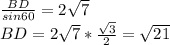 \frac{BD}{sin60} = 2\sqrt{7}\\&#10; BD=2\sqrt{7}*\frac{\sqrt{3}}{2} = \sqrt{21}