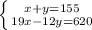 \left \{ {{x+y=155} \atop {19x-12y=620}} \right.