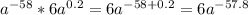 a^{-58}*6a^{0.2}=6a^{-58+0.2}=6a^{-57.8}