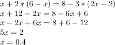 x+2*(6-x)=8-3*(2x-2)\\x+12-2x=8-6x+6 \\ x-2x+6x=8+6-12 \\ 5x=2 \\ x=0.4