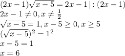 (2x-1) \sqrt{x-5}=2x-1|:(2x-1) \\ 2x-1 \neq 0,x \neq \frac{1}{2} \\ \sqrt{x-5}=1,x-5 \geq 0,x \geq 5 \\ ( \sqrt{x-5} )^2=1^2\\ x-5=1 \\ x=6