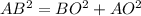 AB^{2}=BO^{2}+AO^{2}