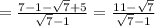= \frac{7-1- \sqrt{7}+5 }{ \sqrt{7} -1} = \frac{11- \sqrt{7} }{ \sqrt{7}-1 }