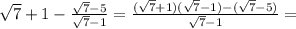 \sqrt{7} +1 - \frac{ \sqrt{7}-5}{ \sqrt{7}-1} = \frac{ (\sqrt{7}+1)( \sqrt{7}-1)-( \sqrt{7} -5) }{ \sqrt{7}-1 } =