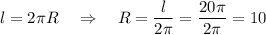 l=2\pi R\quad \Rightarrow\quad R=\dfrac{l}{2\pi}=\dfrac{20\pi}{2\pi}=10