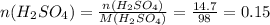 n(H _{2} SO_{4} )= \frac{n(H _{2} SO _{4} )}{M(H _{2} SO _{4} )} = \frac{14.7}{98} =0.15