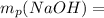 m _{p} (NaOH)=