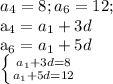 a_{4} =8; a_{6} =12; &#10;&#10;a_{4}=a_{1}+3d&#10;&#10;a_{6}=a_{1}+5d&#10;&#10; \left \{ {{a_{1}+3d=8} \atop {a_{1}+5d=12}} \right. &#10;