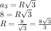 a _{3} =R \sqrt{3} \\ 8=R \sqrt{3} \\ R= \frac{8}{ \sqrt{3} } = \frac{8 \sqrt{3} }{3}