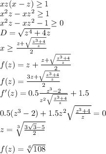 xz(x-z) \geq 1\\&#10;x^2z-xz^2 \geq 1\\&#10;x^2z-xz^2-1 \geq 0\\&#10;D=\sqrt{z^4+4z}\\&#10; x \geq \frac{ z+\sqrt{\frac{z^3+4}{z}}}{2} \\&#10;f(z) = z + \frac{z+\sqrt{\frac{z^3+4}{z}}}{2} \\&#10;f(z) = \frac{3z + \sqrt{\frac{z^3+4}{z}}}{2} \\&#10;f'(z) = 0.5\frac{z^3-2}{z^2 \sqrt{\frac{z^3+4}{z}}} + 1.5\\ &#10; 0.5(z^3-2)+1.5z^2\sqrt{\frac{z^3+4}{z}} = 0\\&#10; z=\sqrt[3] { \frac{ 3\sqrt{3}-5}{2}}\\\\&#10;f(z) = \sqrt[6]{108}