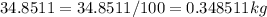 34.8511 =34.8511/100=0.348511kg